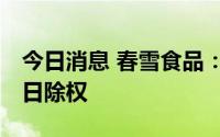 今日消息 春雪食品：拟每股派0.1元，7月12日除权