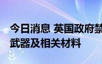 今日消息 英国政府禁止从白俄罗斯进口钢铁、武器及相关材料