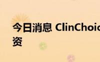今日消息 ClinChoice昆翎完成1.5亿美元融资