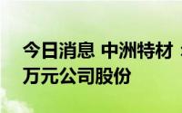 今日消息 中洲特材：实控人拟增持不低200万元公司股份