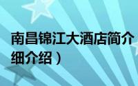 南昌锦江大酒店简介（关于南昌锦昌大酒店详细介绍）