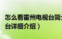 怎么看霍州电视台简介（关于霍州市广播电视台详细介绍）