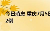 今日消息 重庆7月5日新增境外输入确诊病例2例