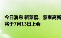 今日消息 新莱福、蒙泰高新、浙江同星科创板IPO首发申请将于7月13日上会