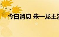 今日消息 朱一龙主演电影票房突破60亿