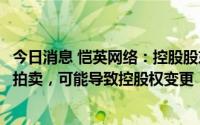 今日消息 恺英网络：控股股东所持2.52亿股股份被裁定司法拍卖，可能导致控股权变更