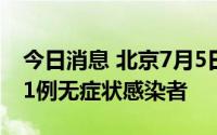 今日消息 北京7月5日新增5例本土确诊病例、1例无症状感染者