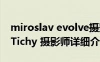 miroslav evolve摄影简介（关于Miroslav Tichy 摄影师详细介绍）