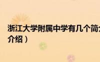浙江大学附属中学有几个简介（关于浙江大学附属中学详细介绍）