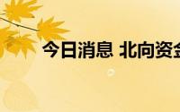 今日消息 北向资金净流出超30亿元