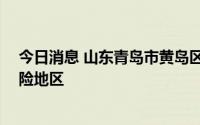 今日消息 山东青岛市黄岛区划定2个高风险地区、2个中风险地区