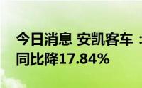 今日消息 安凯客车：今年累计销量1303辆，同比降17.84%