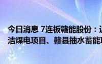 今日消息 7连板赣能股份：近一周股价累涨超95%，高县清洁煤电项目、赣县抽水蓄能项目尚处于前期阶段且皆未核准