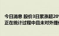 今日消息 股价3日累涨超20%，正邦科技：半年度财务数据正在统计过程中且未对外提供