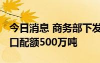 今日消息 商务部下发2022年第三批成品油出口配额500万吨