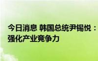 今日消息 韩国总统尹锡悦：承诺向民间转让运载火箭技术，强化产业竞争力