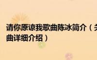 请你原谅我歌曲陈冰简介（关于请你原谅我 张冬玲演唱的歌曲详细介绍）