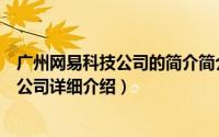 广州网易科技公司的简介简介（关于广州网易信息科技有限公司详细介绍）