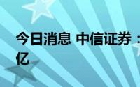 今日消息 中信证券：钠电池中期规模或达百亿