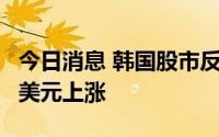 今日消息 韩国股市反弹近2个百分点，韩元兑美元上涨