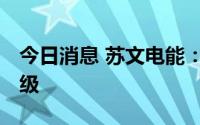 今日消息 苏文电能：承装 修、试资质升为二级