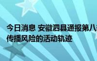 今日消息 安徽泗县通报第八轮区域核酸阳性感染者有社会面传播风险的活动轨迹