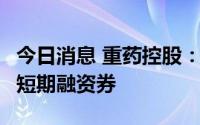 今日消息 重药控股：子公司完成发行5亿元超短期融资券