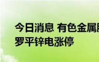 今日消息 有色金属股持续拉升，鑫科材料、罗平锌电涨停
