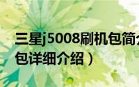 三星j5008刷机包简介（关于三星I5800刷机包详细介绍）