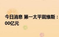 今日消息 第一太平戴维斯：上半年北京大宗投资成交额约100亿元