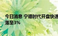 今日消息 宁德时代开盘快速拉升，一度涨超4%，现涨幅回落至3%