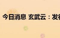 今日消息 玄武云：发行价定为每股6.24港元