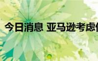 今日消息 亚马逊考虑借力网红进军直播电商