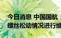 今日消息 中国国航：已对CA1921航班飞机螺丝松动情况进行维修