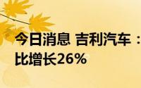 今日消息 吉利汽车：6月销量126595部，同比增长26%