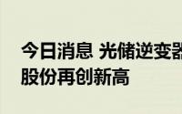 今日消息 光储逆变器概念股继续走强，德业股份再创新高