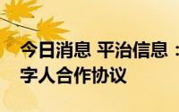 今日消息 平治信息：与中国移动签订虚拟数字人合作协议