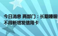 今日消息 两部门：长期睡眠卡率超过20%的银行业金融机构不得新增发信用卡