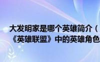 大发明家是哪个英雄简介（关于大发明家 MOBA竞技网游《英雄联盟》中的英雄角色详细介绍）