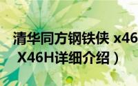 清华同方钢铁侠 x46h简介（关于同方钢铁侠 X46H详细介绍）