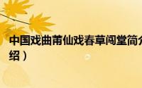 中国戏曲莆仙戏春草闯堂简介（关于春草闯堂 莆仙戏详细介绍）