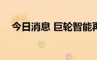 今日消息 巨轮智能再度涨停，14天10板