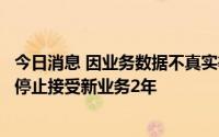 今日消息 因业务数据不真实等，康盛保险浙江分公司被责令停止接受新业务2年