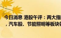 今日消息 港股午评：两大指数小涨，恒生科技指数涨0.38%，汽车股、节能照明等板块领涨
