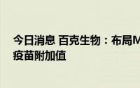 今日消息 百克生物：布局MMR-水痘联合疫苗，增加水痘疫苗附加值