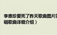 李惠珍爱死了昨天歌曲图片简介（关于爱死了昨天 李慧珍演唱歌曲详细介绍）