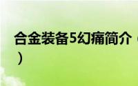 合金装备5幻痛简介（关于合金幻想详细介绍）