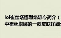 lol崔丝塔娜烈焰雄心简介（关于烈焰雄心 游戏《英雄联盟》中崔丝塔娜的一款皮肤详细介绍）