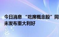 今日消息 “吃席概念股”同庆楼盘中涨停：并不知情，近日未发布重大利好