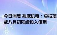 今日消息 兆威机电：募投项目东莞工业园，预计将于七月底或八月初陆续投入使用